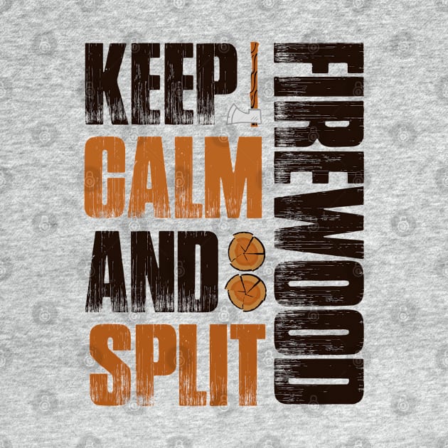 Keep Calm And Split Firewood Fun Gift Camp Firewood T-Shirt by Tesszero